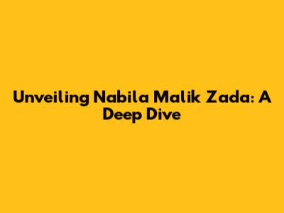 Unveiling Nabila Malik Zada: A Deep Dive