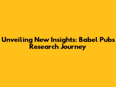 Unveiling New Insights: Babel Pub's Research Journey