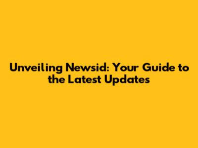 Unveiling Newsid: Your Guide to the Latest Updates