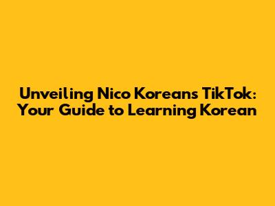 Unveiling Nico Korean's TikTok: Your Guide to Learning Korean