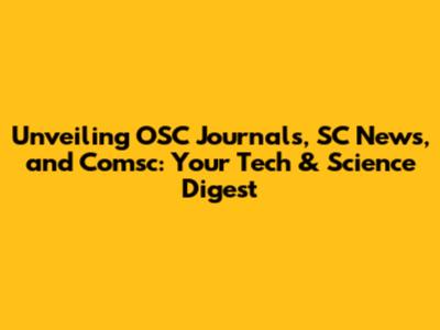 Unveiling OSC Journals, SC News, and Comsc: Your Tech & Science Digest