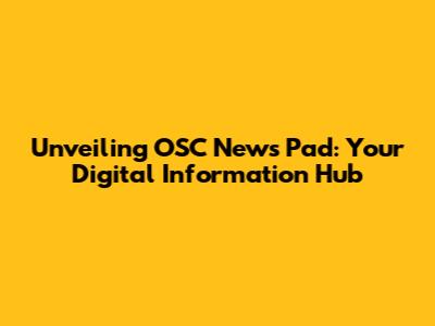 Unveiling OSC News Pad: Your Digital Information Hub