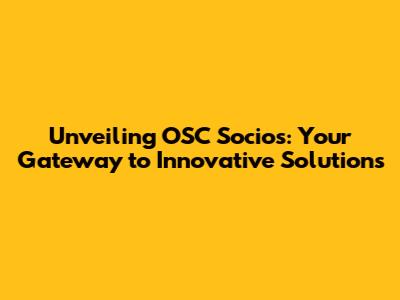 Unveiling OSC Socios: Your Gateway to Innovative Solutions