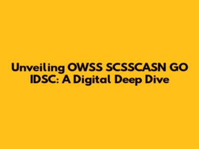 Unveiling OWSS SCSSCASN GO IDSC: A Digital Deep Dive