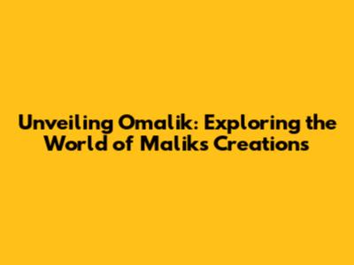 Unveiling Omalik: Exploring the World of Malik's Creations