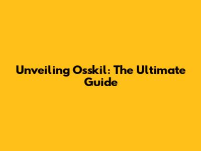 Unveiling Osskil: The Ultimate Guide