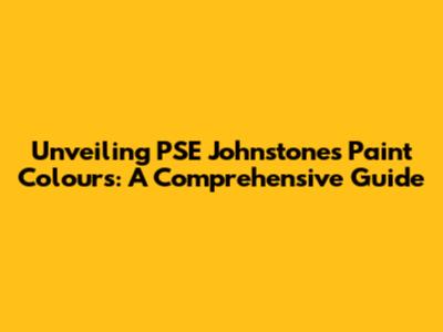 Unveiling PSE Johnstone's Paint Colours: A Comprehensive Guide