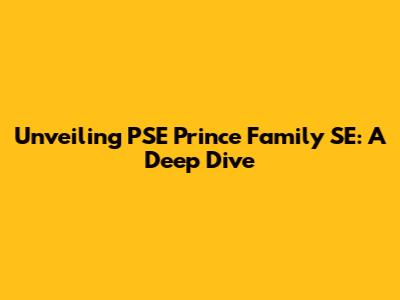 Unveiling PSE Prince Family SE: A Deep Dive