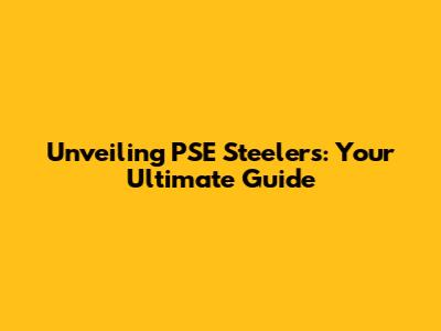 Unveiling PSE Steelers: Your Ultimate Guide