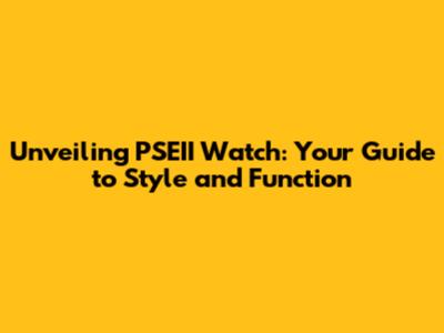 Unveiling PSEII Watch: Your Guide to Style and Function