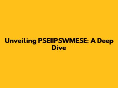 Unveiling PSEIIPSWMESE: A Deep Dive
