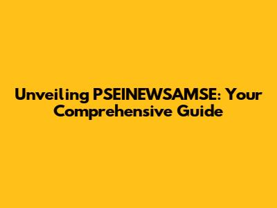 Unveiling PSEINEWSAMSE: Your Comprehensive Guide