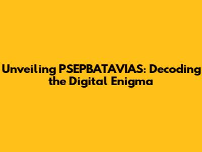 Unveiling PSEPBATAVIAS: Decoding the Digital Enigma