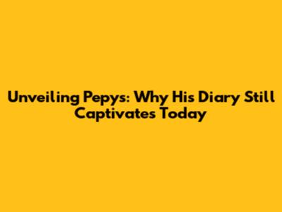 Unveiling Pepys: Why His Diary Still Captivates Today