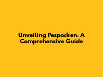 Unveiling Pespocken: A Comprehensive Guide