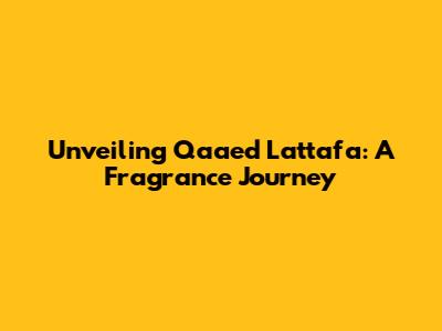 Unveiling Qaa'ed Lattafa: A Fragrance Journey