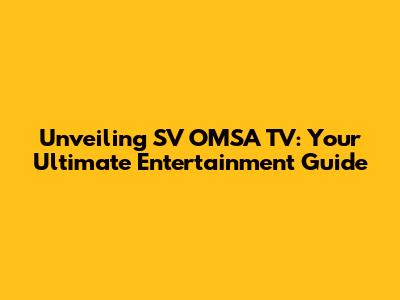 Unveiling SV OMSA TV: Your Ultimate Entertainment Guide