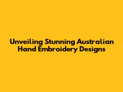 Unveiling Stunning Australian Hand Embroidery Designs