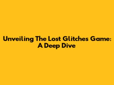 Unveiling The Lost Glitches Game: A Deep Dive