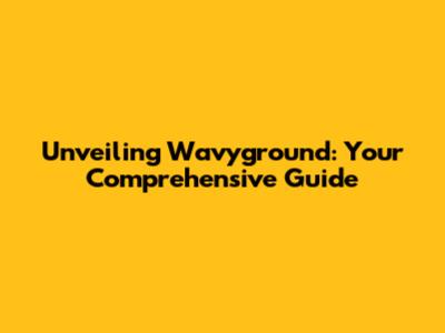 Unveiling Wavyground: Your Comprehensive Guide