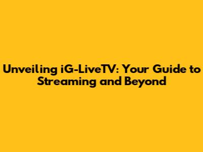 Unveiling iG-LiveTV: Your Guide to Streaming and Beyond