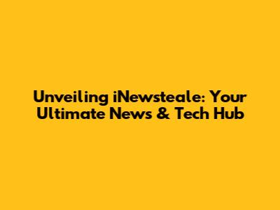 Unveiling iNewsteale: Your Ultimate News & Tech Hub
