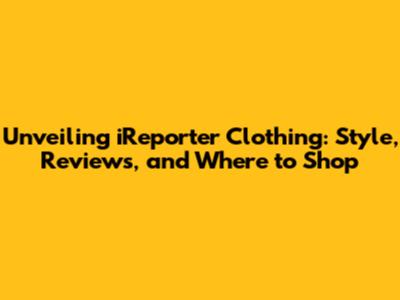 Unveiling iReporter Clothing: Style, Reviews, and Where to Shop