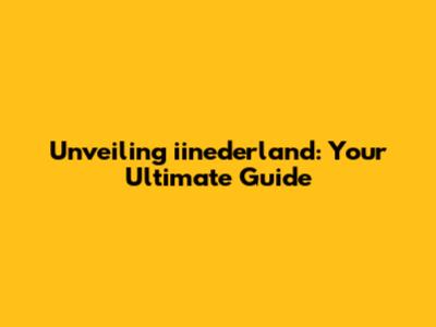 Unveiling iinederland: Your Ultimate Guide