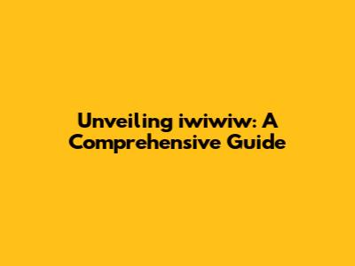 Unveiling iwiwiw: A Comprehensive Guide