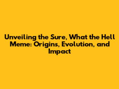 Unveiling the 'Sure, What the Hell' Meme: Origins, Evolution, and Impact