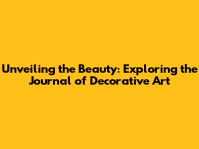 Unveiling the Beauty: Exploring the Journal of Decorative Art