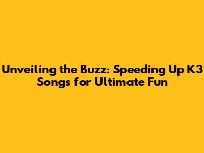 Unveiling the Buzz: Speeding Up K3 Songs for Ultimate Fun