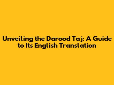 Unveiling the Darood Taj: A Guide to Its English Translation
