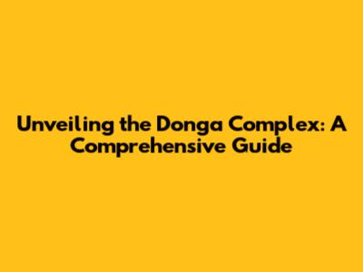 Unveiling the Donga Complex: A Comprehensive Guide