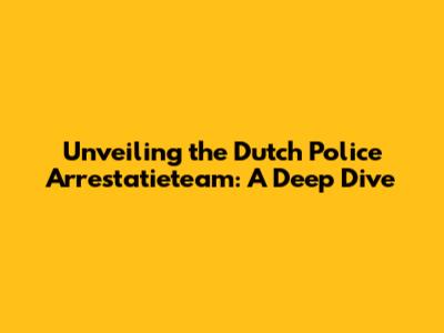 Unveiling the Dutch Police Arrestatieteam: A Deep Dive