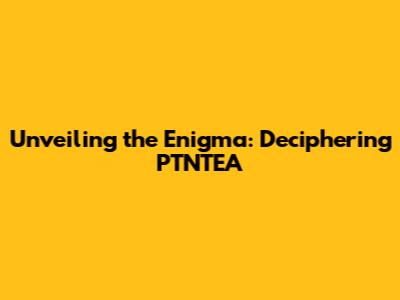 Unveiling the Enigma: Deciphering PTNTEA
