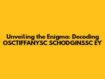 Unveiling the Enigma: Decoding OSCTIFFANYSC SCHODGINSSC EY