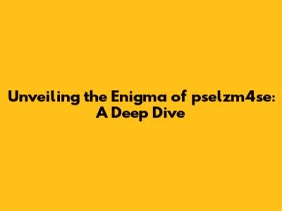 Unveiling the Enigma of pselzm4se: A Deep Dive