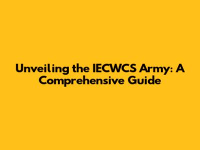 Unveiling the IECWCS Army: A Comprehensive Guide