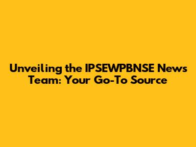 Unveiling the IPSEWPBNSE News Team: Your Go-To Source
