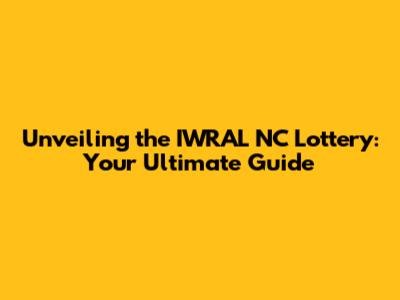 Unveiling the IWRAL NC Lottery: Your Ultimate Guide