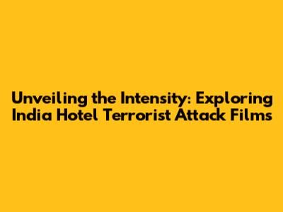 Unveiling the Intensity: Exploring India Hotel Terrorist Attack Films