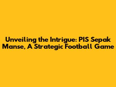 Unveiling the Intrigue: PIS Sepak Manse, A Strategic Football Game