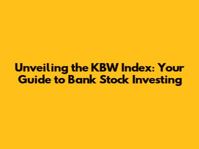 Unveiling the KBW Index: Your Guide to Bank Stock Investing