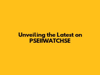 Unveiling the Latest on PSEIIWATCHSE