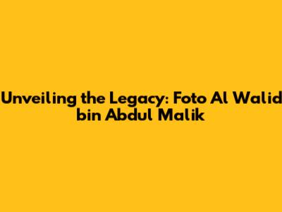 Unveiling the Legacy: Foto Al Walid bin Abdul Malik