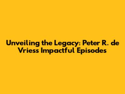 Unveiling the Legacy: Peter R. de Vries's Impactful Episodes