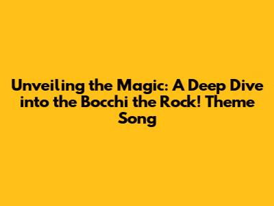 Unveiling the Magic: A Deep Dive into the Bocchi the Rock! Theme Song