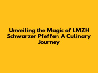 Unveiling the Magic of LMZH Schwarzer Pfeffer: A Culinary Journey
