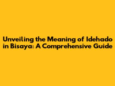 Unveiling the Meaning of 'Idehado' in Bisaya: A Comprehensive Guide